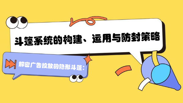 解密广告投放的隐形斗篷：斗篷系统的构建、运用与防封策略