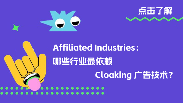 Affiliated Industries：哪些行业最依赖 Cloaking 广告技术？