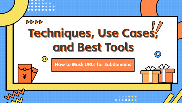 How to Mask URLs for Subdomains: Techniques, Use Cases, and Best Tools