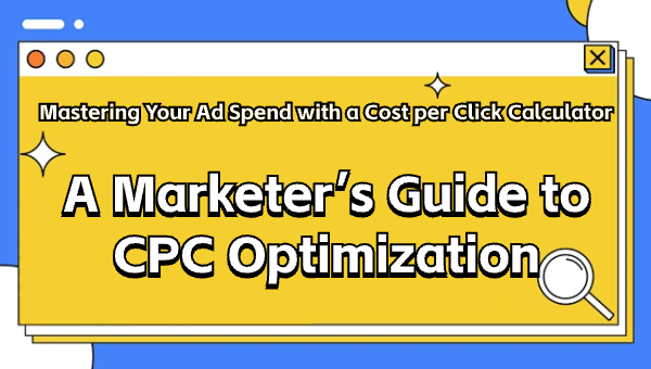 Mastering Your Ad Spend with a Cost per Click Calculator: A Marketer’s Guide to CPC Optimization