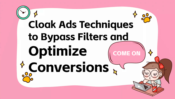 Cloak Ads Techniques to Bypass Filters and Optimize Conversions