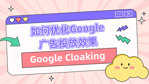 Google Cloaking：如何优化Google广告投放效果