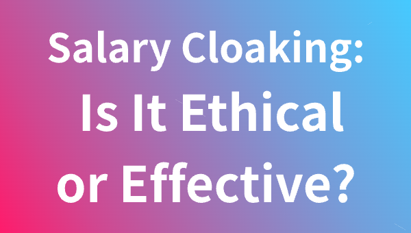 Salary Cloaking: Is It Ethical or Effective?