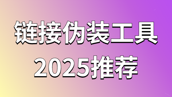 链接伪装工具2025推荐