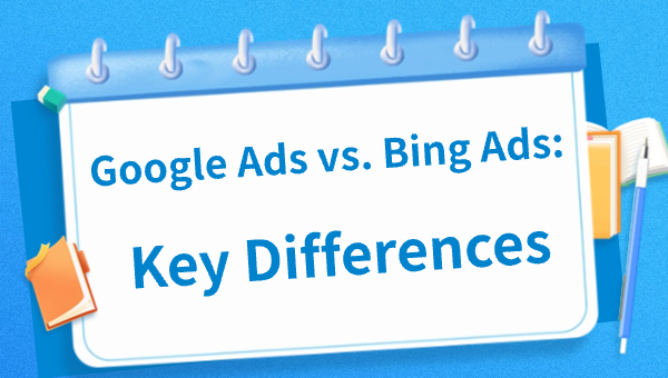 Google Ads vs. Bing Ads: Key Differences